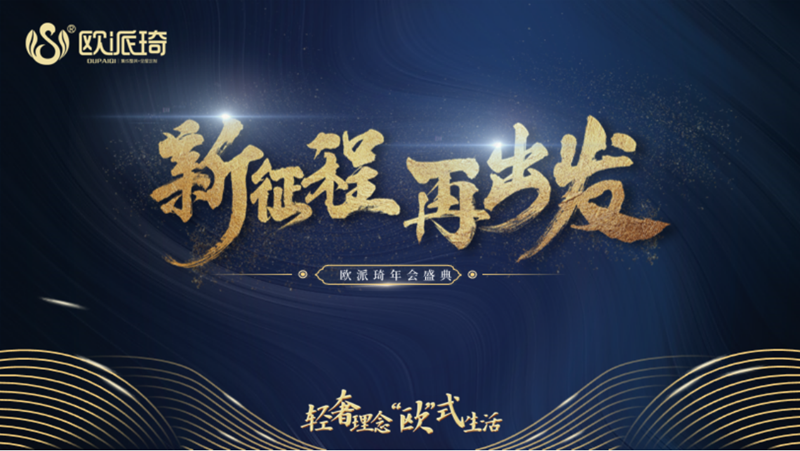 輕奢理念，“歐”式生活。新征程，再出發(fā)！歐派琦年會盛典！